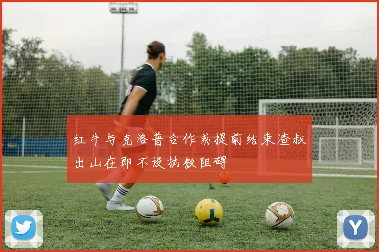 红牛与克洛普合作或提前结束渣叔出山在即不设执教阻碍